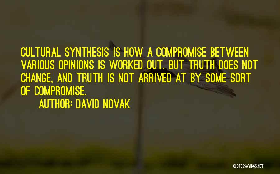 David Novak Quotes: Cultural Synthesis Is How A Compromise Between Various Opinions Is Worked Out. But Truth Does Not Change, And Truth Is