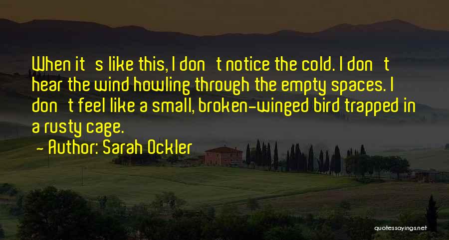 Sarah Ockler Quotes: When It's Like This, I Don't Notice The Cold. I Don't Hear The Wind Howling Through The Empty Spaces. I