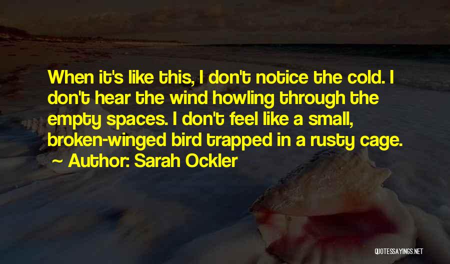 Sarah Ockler Quotes: When It's Like This, I Don't Notice The Cold. I Don't Hear The Wind Howling Through The Empty Spaces. I