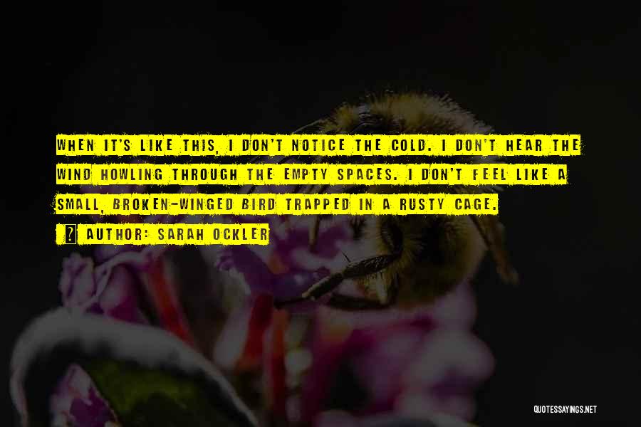 Sarah Ockler Quotes: When It's Like This, I Don't Notice The Cold. I Don't Hear The Wind Howling Through The Empty Spaces. I