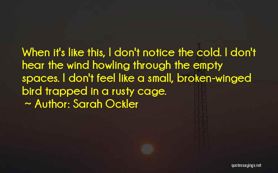 Sarah Ockler Quotes: When It's Like This, I Don't Notice The Cold. I Don't Hear The Wind Howling Through The Empty Spaces. I