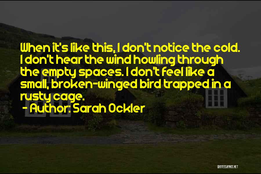 Sarah Ockler Quotes: When It's Like This, I Don't Notice The Cold. I Don't Hear The Wind Howling Through The Empty Spaces. I