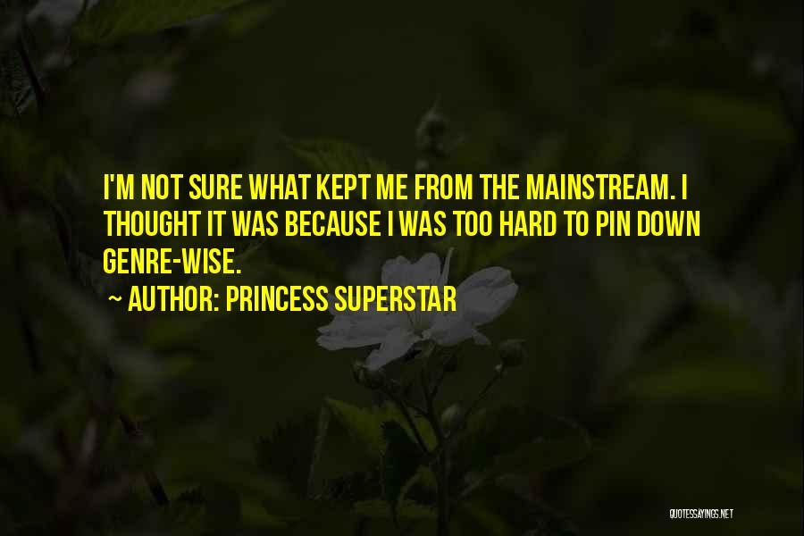 Princess Superstar Quotes: I'm Not Sure What Kept Me From The Mainstream. I Thought It Was Because I Was Too Hard To Pin