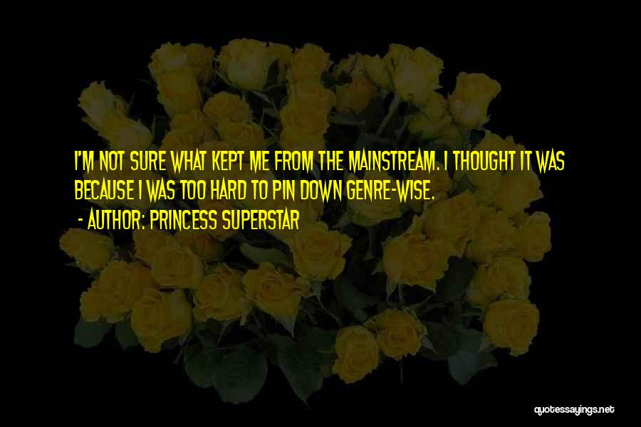 Princess Superstar Quotes: I'm Not Sure What Kept Me From The Mainstream. I Thought It Was Because I Was Too Hard To Pin