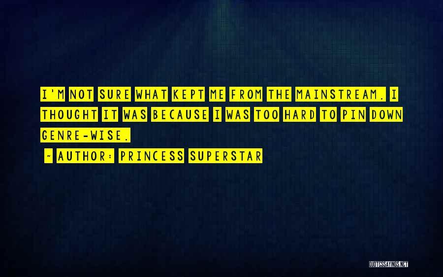 Princess Superstar Quotes: I'm Not Sure What Kept Me From The Mainstream. I Thought It Was Because I Was Too Hard To Pin