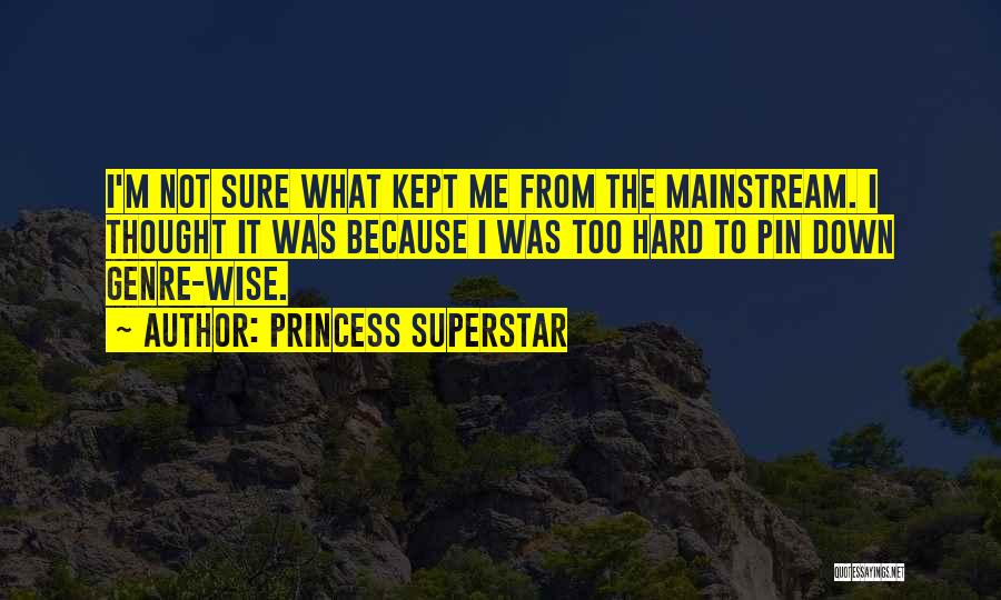 Princess Superstar Quotes: I'm Not Sure What Kept Me From The Mainstream. I Thought It Was Because I Was Too Hard To Pin