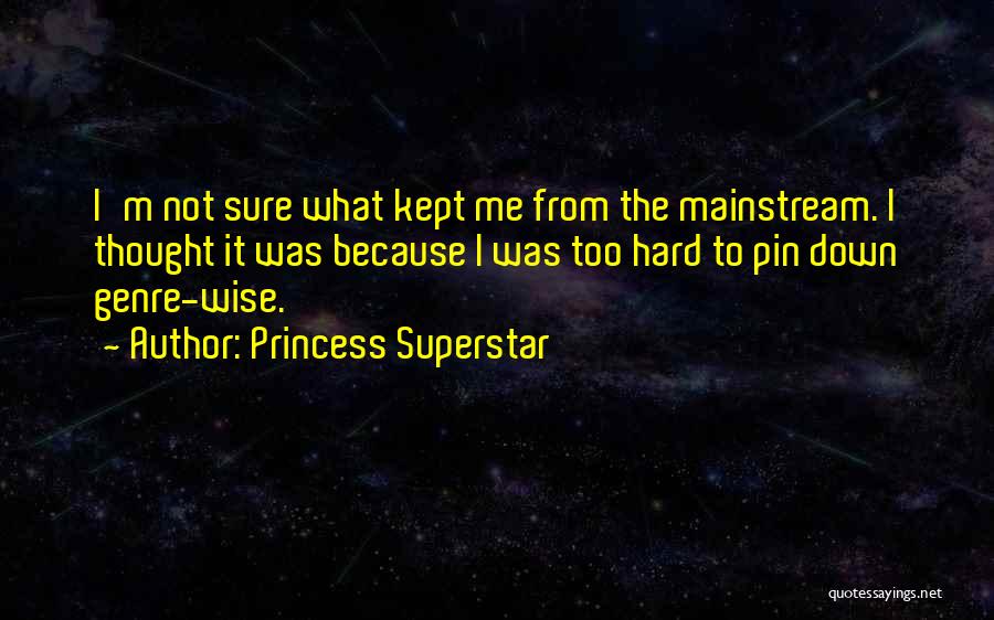 Princess Superstar Quotes: I'm Not Sure What Kept Me From The Mainstream. I Thought It Was Because I Was Too Hard To Pin