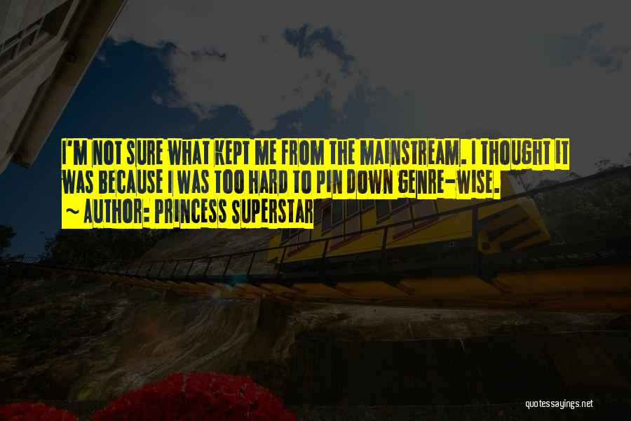 Princess Superstar Quotes: I'm Not Sure What Kept Me From The Mainstream. I Thought It Was Because I Was Too Hard To Pin