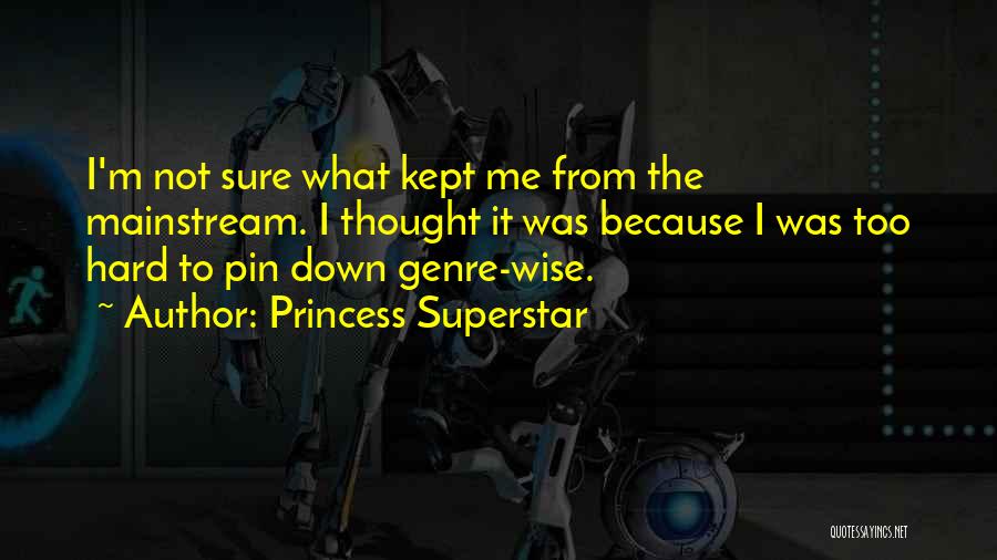 Princess Superstar Quotes: I'm Not Sure What Kept Me From The Mainstream. I Thought It Was Because I Was Too Hard To Pin