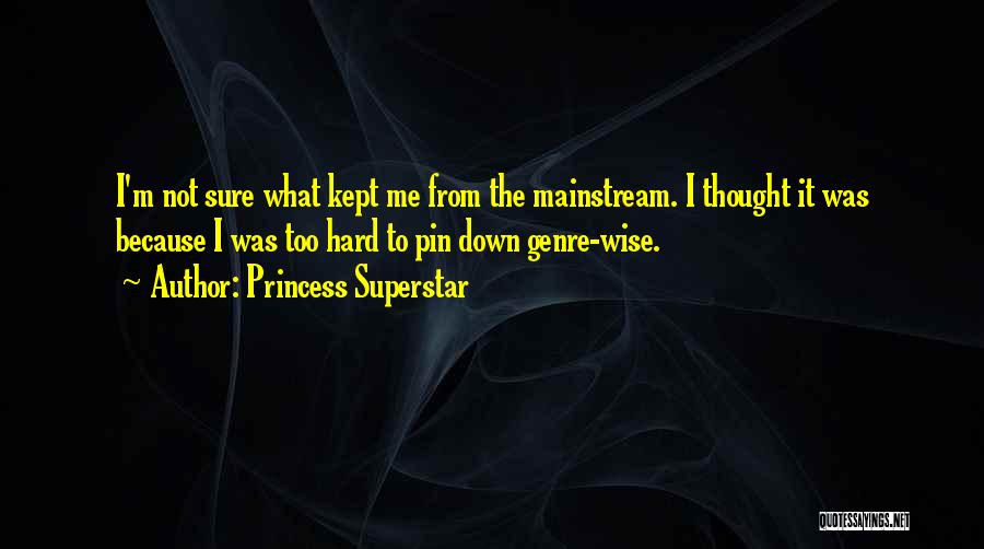 Princess Superstar Quotes: I'm Not Sure What Kept Me From The Mainstream. I Thought It Was Because I Was Too Hard To Pin