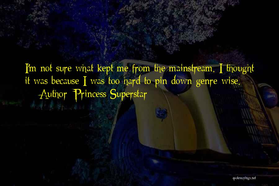 Princess Superstar Quotes: I'm Not Sure What Kept Me From The Mainstream. I Thought It Was Because I Was Too Hard To Pin