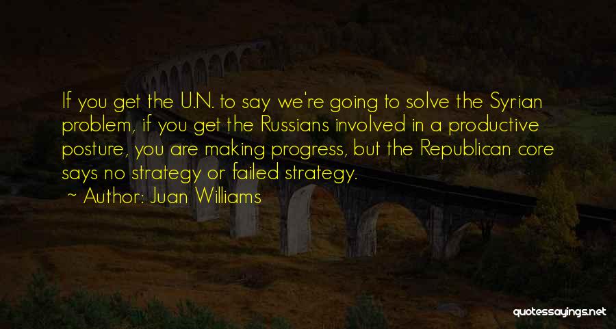 Juan Williams Quotes: If You Get The U.n. To Say We're Going To Solve The Syrian Problem, If You Get The Russians Involved