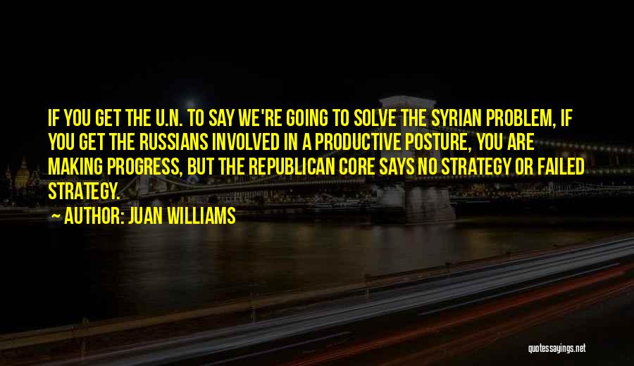 Juan Williams Quotes: If You Get The U.n. To Say We're Going To Solve The Syrian Problem, If You Get The Russians Involved