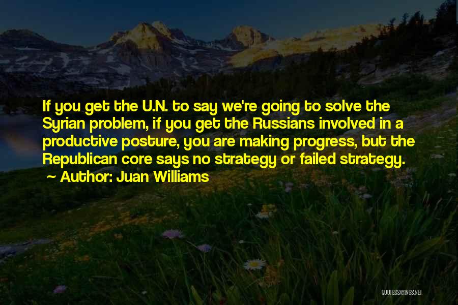 Juan Williams Quotes: If You Get The U.n. To Say We're Going To Solve The Syrian Problem, If You Get The Russians Involved