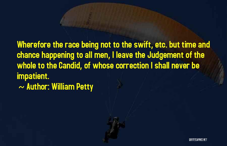 William Petty Quotes: Wherefore The Race Being Not To The Swift, Etc. But Time And Chance Happening To All Men, I Leave The