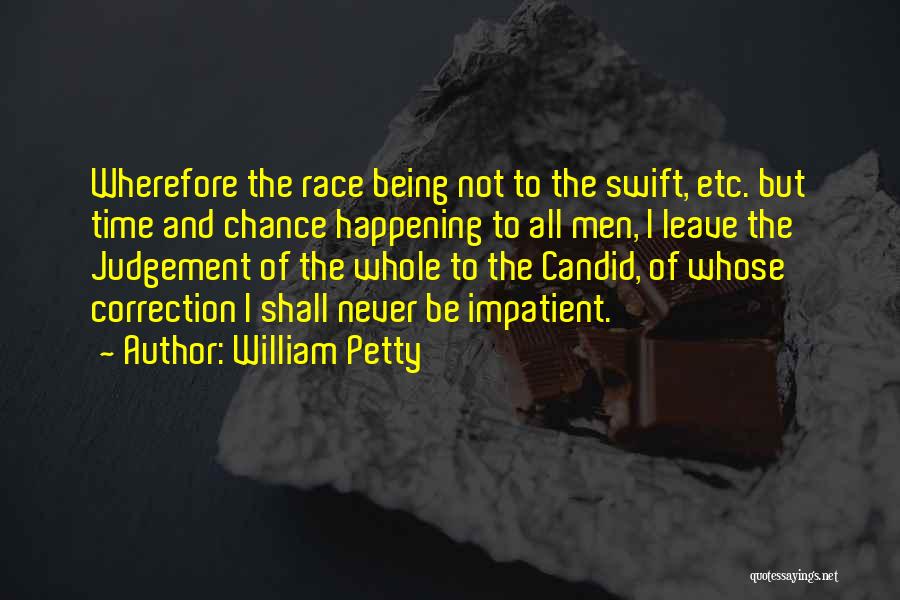 William Petty Quotes: Wherefore The Race Being Not To The Swift, Etc. But Time And Chance Happening To All Men, I Leave The