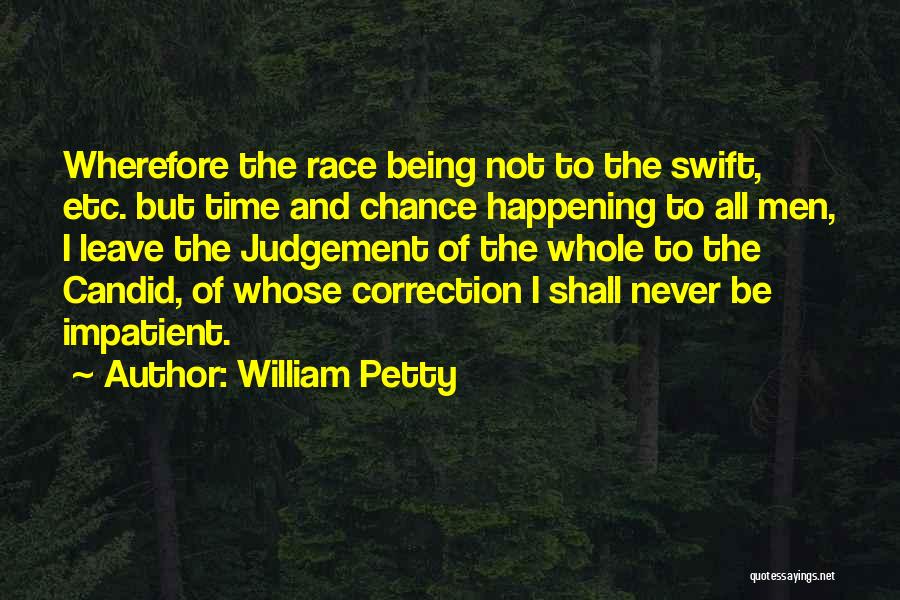 William Petty Quotes: Wherefore The Race Being Not To The Swift, Etc. But Time And Chance Happening To All Men, I Leave The