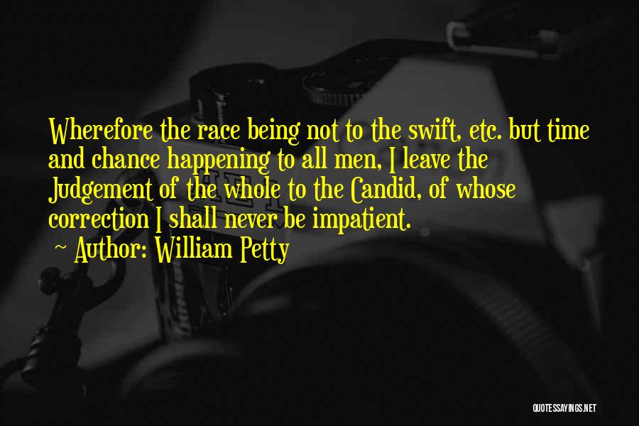 William Petty Quotes: Wherefore The Race Being Not To The Swift, Etc. But Time And Chance Happening To All Men, I Leave The