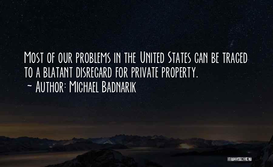 Michael Badnarik Quotes: Most Of Our Problems In The United States Can Be Traced To A Blatant Disregard For Private Property.