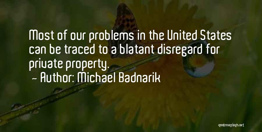 Michael Badnarik Quotes: Most Of Our Problems In The United States Can Be Traced To A Blatant Disregard For Private Property.