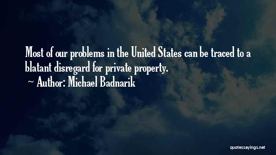 Michael Badnarik Quotes: Most Of Our Problems In The United States Can Be Traced To A Blatant Disregard For Private Property.