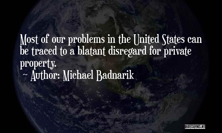 Michael Badnarik Quotes: Most Of Our Problems In The United States Can Be Traced To A Blatant Disregard For Private Property.