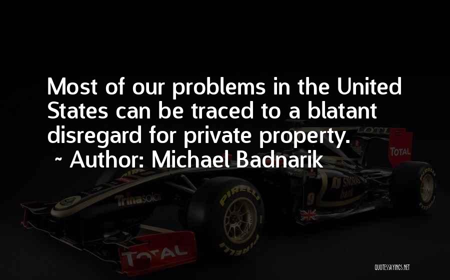 Michael Badnarik Quotes: Most Of Our Problems In The United States Can Be Traced To A Blatant Disregard For Private Property.