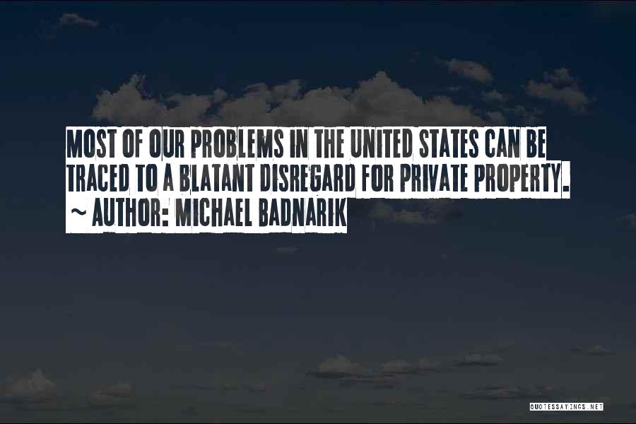 Michael Badnarik Quotes: Most Of Our Problems In The United States Can Be Traced To A Blatant Disregard For Private Property.