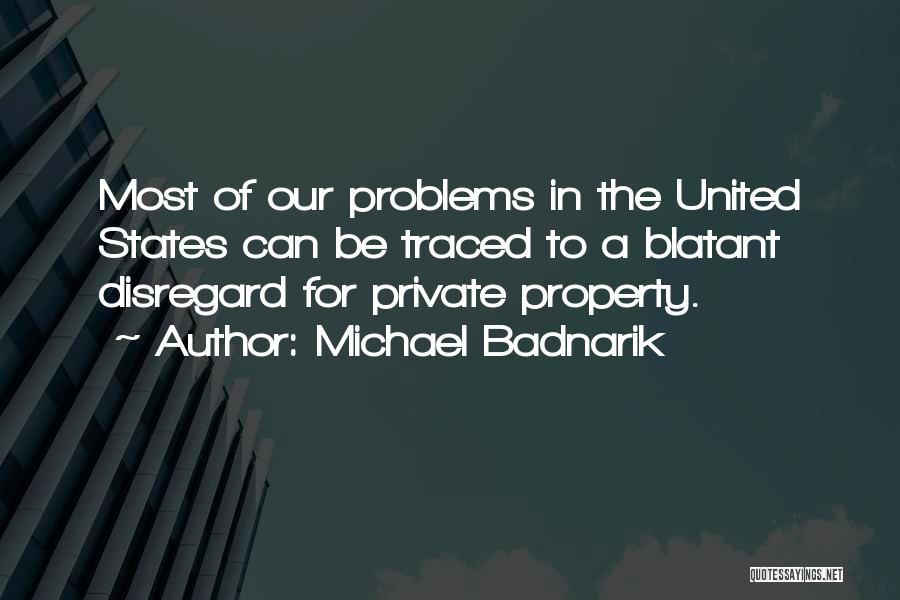 Michael Badnarik Quotes: Most Of Our Problems In The United States Can Be Traced To A Blatant Disregard For Private Property.