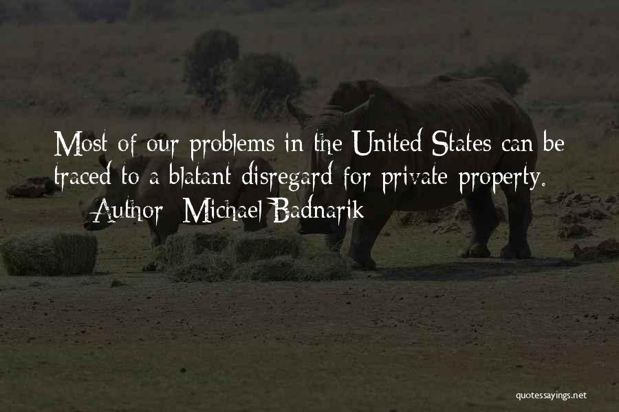 Michael Badnarik Quotes: Most Of Our Problems In The United States Can Be Traced To A Blatant Disregard For Private Property.