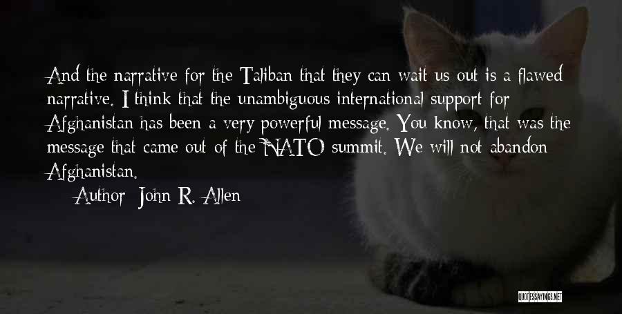 John R. Allen Quotes: And The Narrative For The Taliban That They Can Wait Us Out Is A Flawed Narrative. I Think That The