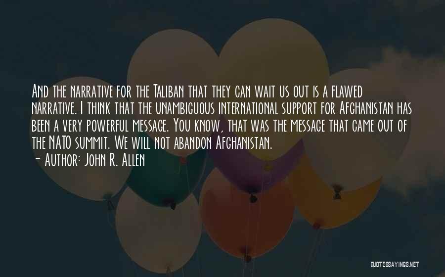 John R. Allen Quotes: And The Narrative For The Taliban That They Can Wait Us Out Is A Flawed Narrative. I Think That The