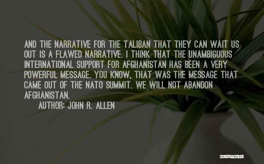 John R. Allen Quotes: And The Narrative For The Taliban That They Can Wait Us Out Is A Flawed Narrative. I Think That The