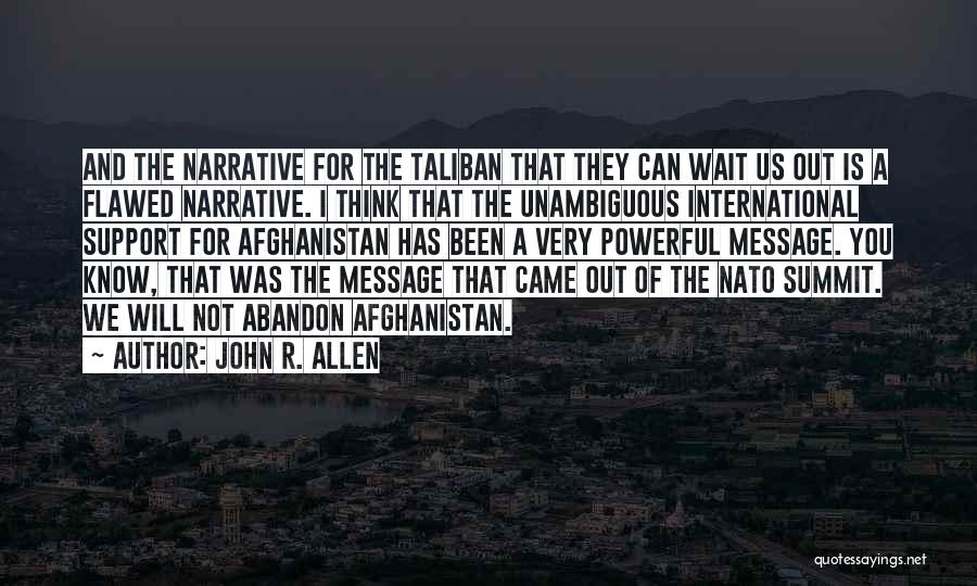 John R. Allen Quotes: And The Narrative For The Taliban That They Can Wait Us Out Is A Flawed Narrative. I Think That The