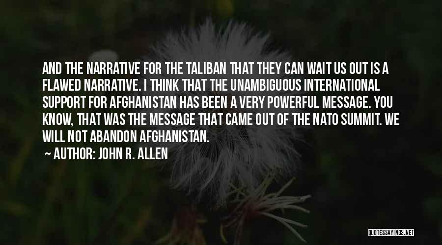 John R. Allen Quotes: And The Narrative For The Taliban That They Can Wait Us Out Is A Flawed Narrative. I Think That The