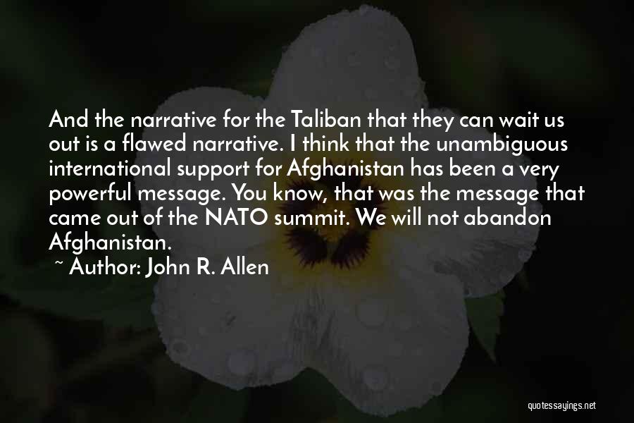 John R. Allen Quotes: And The Narrative For The Taliban That They Can Wait Us Out Is A Flawed Narrative. I Think That The