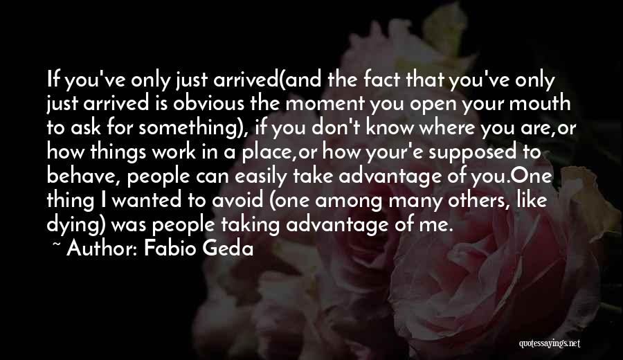 Fabio Geda Quotes: If You've Only Just Arrived(and The Fact That You've Only Just Arrived Is Obvious The Moment You Open Your Mouth