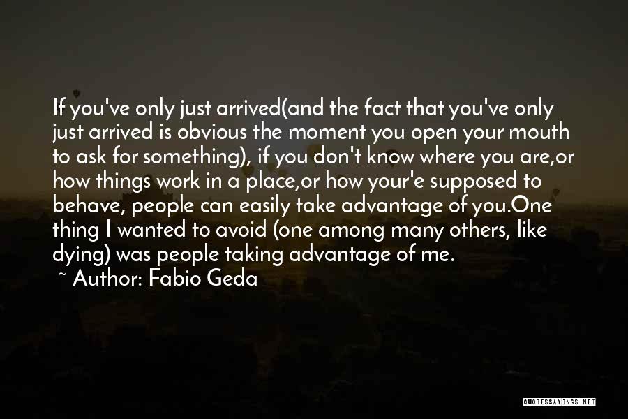 Fabio Geda Quotes: If You've Only Just Arrived(and The Fact That You've Only Just Arrived Is Obvious The Moment You Open Your Mouth