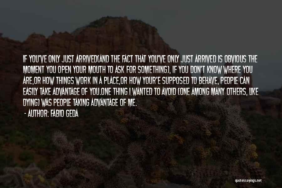 Fabio Geda Quotes: If You've Only Just Arrived(and The Fact That You've Only Just Arrived Is Obvious The Moment You Open Your Mouth