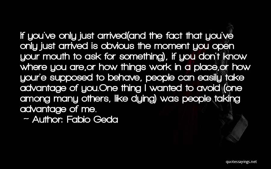 Fabio Geda Quotes: If You've Only Just Arrived(and The Fact That You've Only Just Arrived Is Obvious The Moment You Open Your Mouth