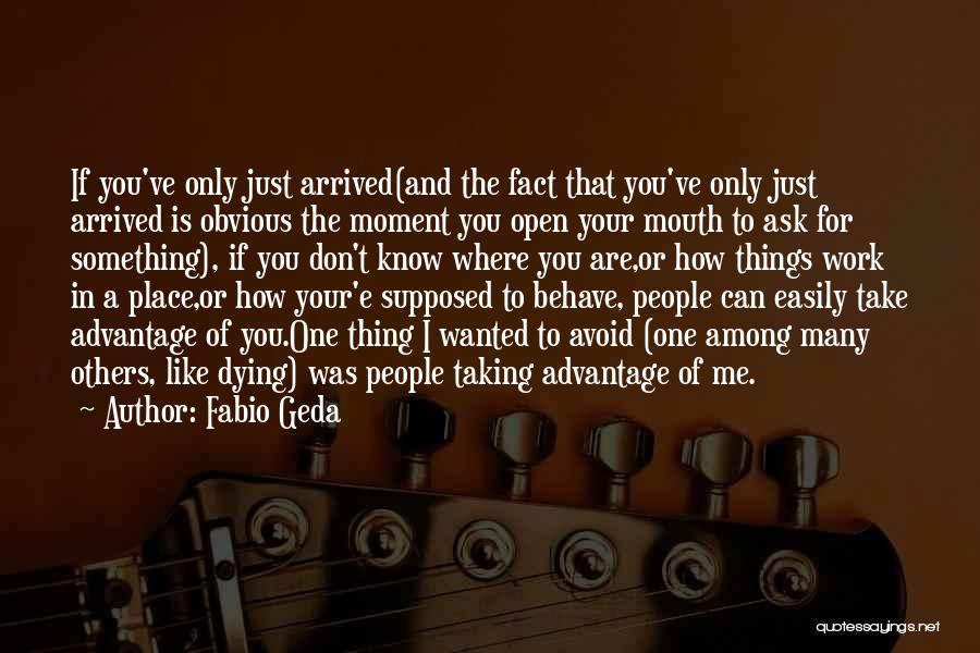 Fabio Geda Quotes: If You've Only Just Arrived(and The Fact That You've Only Just Arrived Is Obvious The Moment You Open Your Mouth