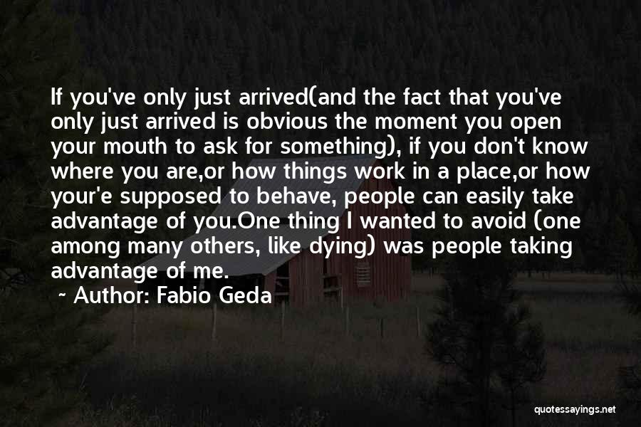 Fabio Geda Quotes: If You've Only Just Arrived(and The Fact That You've Only Just Arrived Is Obvious The Moment You Open Your Mouth