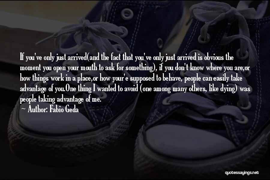 Fabio Geda Quotes: If You've Only Just Arrived(and The Fact That You've Only Just Arrived Is Obvious The Moment You Open Your Mouth