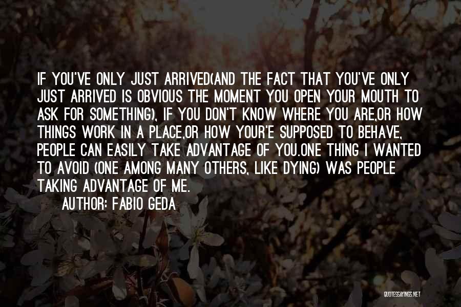 Fabio Geda Quotes: If You've Only Just Arrived(and The Fact That You've Only Just Arrived Is Obvious The Moment You Open Your Mouth