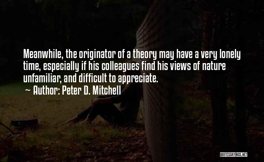 Peter D. Mitchell Quotes: Meanwhile, The Originator Of A Theory May Have A Very Lonely Time, Especially If His Colleagues Find His Views Of