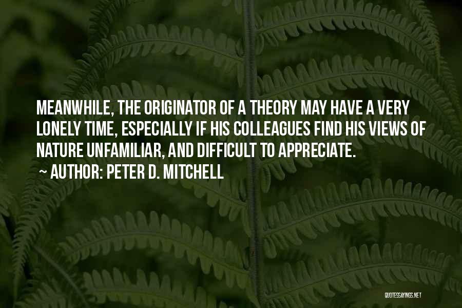 Peter D. Mitchell Quotes: Meanwhile, The Originator Of A Theory May Have A Very Lonely Time, Especially If His Colleagues Find His Views Of