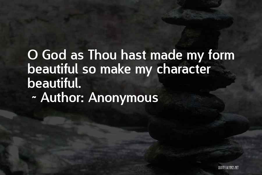 Anonymous Quotes: O God As Thou Hast Made My Form Beautiful So Make My Character Beautiful.