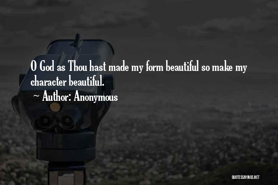 Anonymous Quotes: O God As Thou Hast Made My Form Beautiful So Make My Character Beautiful.