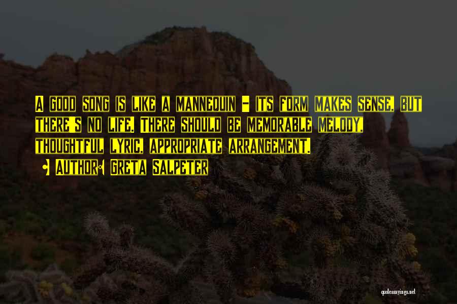 Greta Salpeter Quotes: A Good Song Is Like A Mannequin - Its Form Makes Sense, But There's No Life. There Should Be Memorable