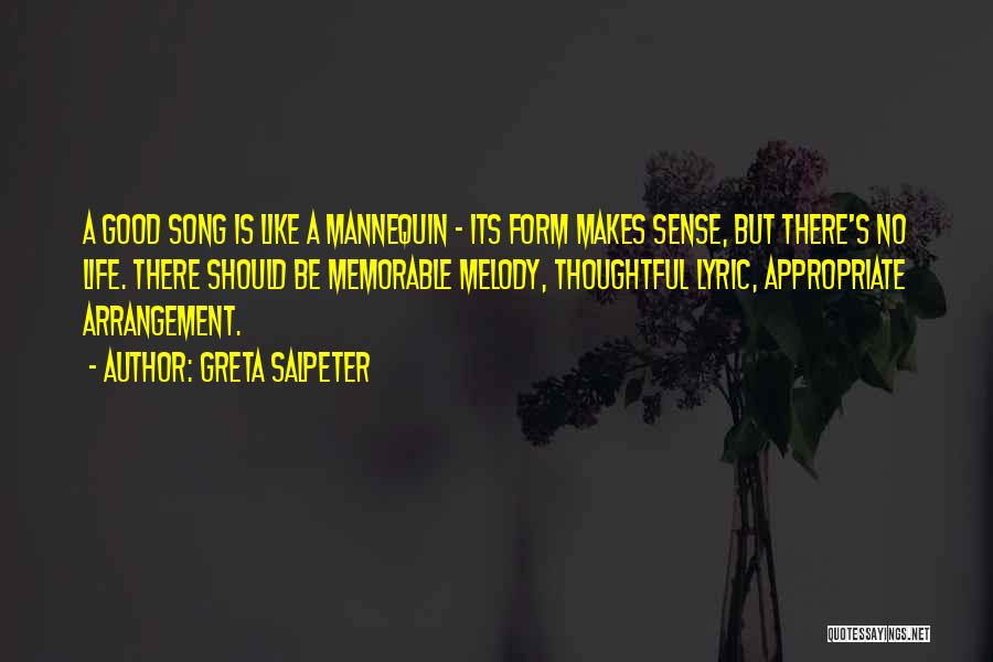 Greta Salpeter Quotes: A Good Song Is Like A Mannequin - Its Form Makes Sense, But There's No Life. There Should Be Memorable